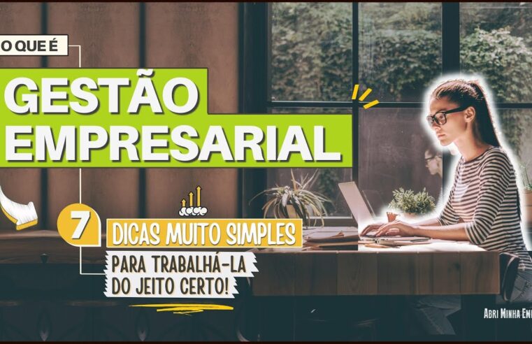 GESTÃO EMPRESARIAL O QUE É? (07 Dicas Muito Simples Para Trabalhá-la do Jeito Certo)